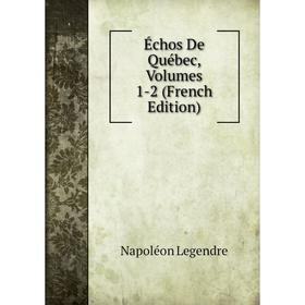 

Книга Échos De Québec, Volumes 1-2 (French Edition). Napoléon Legendre
