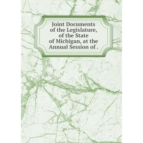

Книга Joint Documents of the Legislature, of the State of Michigan, at the Annual Session of.