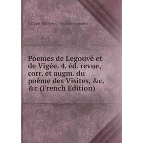 

Книга Pòemes de Legouvé et de Vigée. 4. éd. revue, corr. et augm. du poème des Visites, c. c (French Edition). Gabriel Marie Jean Baptiste Legouvé