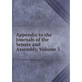 

Книга Appendix to the Journals of the Senate and Assembly, Volume 3