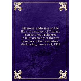

Книга Memoria l addresses on the life and character of Thomas Brackett Reed delivered in joint assembly of the two branches of the Legislature, Wednes