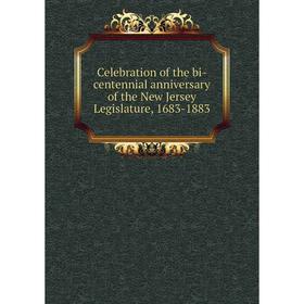 

Книга Celebration of the bi-centennial anniversary of the New Jersey Legislature, 1683-1883