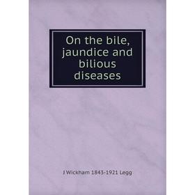 

Книга On the bile, jaundice and bilious diseases