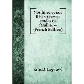 

Книга Nos filles et nos fils: scenes et etudes de famille