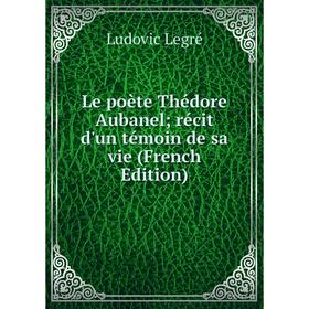 

Книга Le poète Thédore Aubanel; récit d'un témoin de sa vie