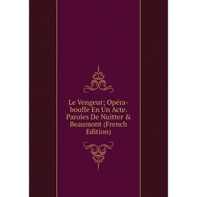 

Книга Le Vengeur; Opéra-bouffe En Un Acte Paroles De Nuitter & Beaumont