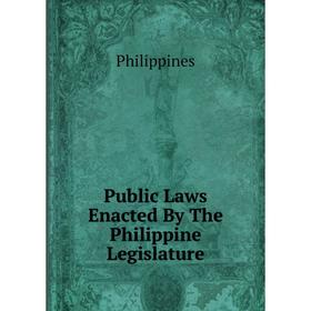 

Книга Public Laws Enacted By The Philippine Legislature. Philippines
