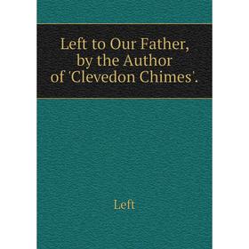 

Книга Left to Our Father, by the Author of 'Clevedon Chimes'