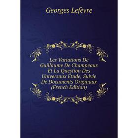 

Книга Les Variations De Guillaume De Champeaux Et La Question Des Universaux Étude, Suivie De Documents Originaux