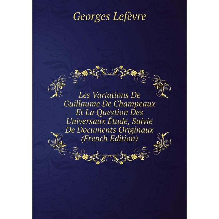 фото Книга les variations de guillaume de champeaux et la question des universaux étude, suivie de documents originaux nobel press