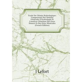

Книга Traité De Chimie Hydrologique: Comprenant Des Notions Générales D'hydrologie Et L'analyse Chimique Des Eaux Douces Et Des Eaux Minérales