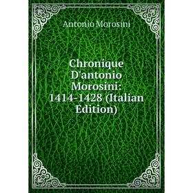 

Книга Chronique D'antonio Morosini: 1414-1428 (Italian Edition). Antonio Morosini