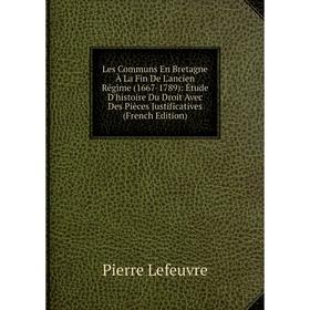 

Книга Les Communs En Bretagne À La Fin De L'ancien Régime (1667-1789): Étude D'histoire Du Droit Avec Des Pièces Justificatives