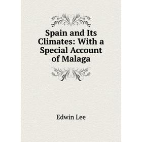 

Книга Spain and Its Climates: With a Special Account of Malaga. Edwin Lee