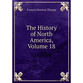 

Книга The History of North America, Volume 18. Francis Newton Thorpe