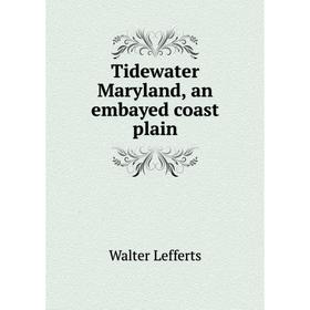 

Книга Tidewater Maryland, an embayed coast plain. Walter Lefferts
