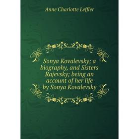 

Книга Sonya Kovalevsky; a biography, and Sisters Rajevsky; being an account of her life by Sonya Kovalevsky. Anne Charlotte Leffler