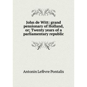 

Книга John de Witt: grand pensionary of Holland, or; Twenty years of a parliamentary republic