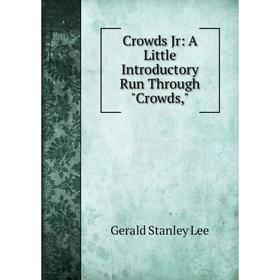 

Книга Crowds Jr: A Little Introductory Run Through Crowds,. Gerald Stanley Lee