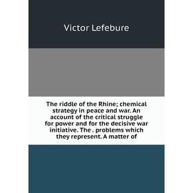 

Книга The riddle of the Rhine; chemical strategy in peace and war. An account of the critical struggle for power and for the decisive war initiative