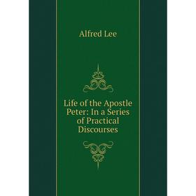 

Книга Life of the Apostle Peter: In a Series of Practical Discourses