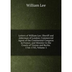 

Книга Letters of William Lee: Sheriff and Alderman of London; Commercial Agent of the Continental Congress in France; and Minister to the Courts of Vi