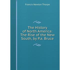 

Книга The History of North America: The Rise of the New South, by P.a. Bruce. Francis Newton Thorpe