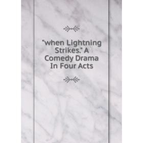 

Книга When Lightning Strikes. A Comedy Drama In Four Acts