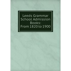 

Книга Leeds Grammar School Admission Books: From 1820 to 1900
