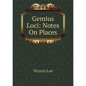 

Книга Gemius Loci: Notes On Places. Vernon Lee
