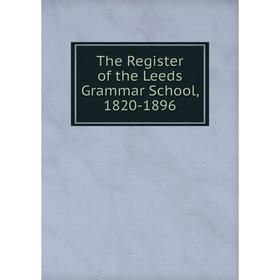 

Книга The Register of the Leeds Grammar School, 1820-1896
