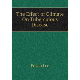 

Книга The Effect of Climate On Tuberculous Disease. Edwin Lee