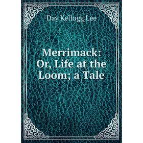 

Книга Merrimack: or Life at the Loom; a Tale
