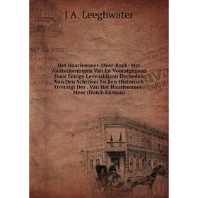 

Книга Het Haarlemmer-Meer-Boek: Met Aanteekeningen Van En Voorafgegaan Door Eenige Levensbijzon Derheden Van Den Schrijver En Een Historisch Overzigt