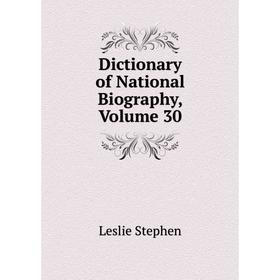 

Книга Dictionary of National Biography, Volume 30. Leslie Stephen