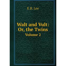 

Книга Walt and Vult: Or, the Twins Volume 2. E.B. Lee