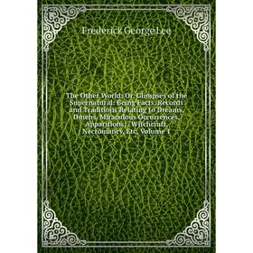 

Книга The Other World; Or, Glimpses of the Supernatural: Being Facts, Records and Traditions Relating to Dreams, Omens, Miraculous Occurrences