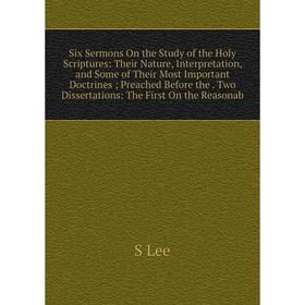 

Книга Six Sermons On the Study of the Holy Scriptures: Their Nature, Interpretation, and Some of Their Most Important Doctrines; Preached Before the.