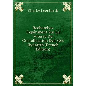 

Книга Recherches Expériment Sur La Vitesse De Cristallisation Des Sels Hydratés (French Edition). Charles Leenhardt