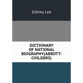 

Книга Dictionary of national biography(abbott-childers). Sidney Lee
