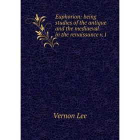 

Книга Euphorion: being studies of the antique and the mediaeval in the renaissance v.1. Vernon Lee