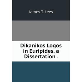 

Книга Dikanikos Logos in Euripides. a Dissertation . James T. Lees