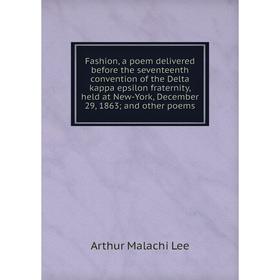 

Книга Fashion, a poem delivered before the seventeenth convention of the Delta kappa epsilon fraternity, held at New-York, December 29, 1863