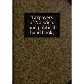 

Книга Taxpayers of Norwich, and political hand book