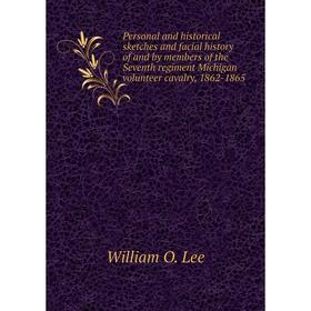 

Книга Personal and historical sketches and facial history of and by members of the Seventh regiment Michigan volunteer cavalry, 1862-1865. William O.