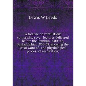 

Книга A treatise on ventilation: comprising seven lectures delivered before the Franklin Institute, Philadelphia