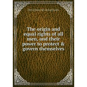 

Книга The origin and equal rights of all men, and their power to protect govern themselves. Eli R.] [from old catalog] [Leeds