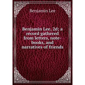 

Книга Benjamin Lee, 2d; a record gathered from letters, note-books, and narratives of friends. Benjamin Lee