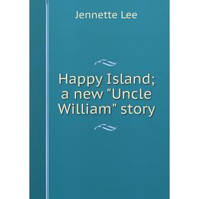 

Книга Happy Island; a new Uncle William story. Jennette Lee