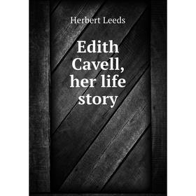 

Книга Edith Cavell, her life story. Herbert Leeds